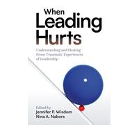 When Leading Hurts: Understanding and Healing from Traumatic Experiences of Leadership