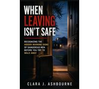 When Leaving Isn't Safe: Recognizing the Hidden Warning Signs of Dangerous Men Before You Try to Walk Away
