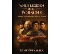 When Legends Meet Porsche: History, Passion and the Myth of an Icon
