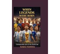 WHEN LEGENDS WERE BORN: Unforgettable Stars of the World Cup