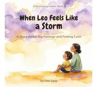 When Leo Feels Like a Storm: A Story About Big Feelings and Finding Calm