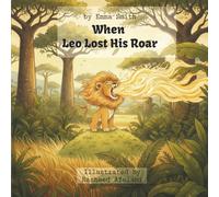 When Leo Lost His Roar: Kids picture story about finding courage when feeling small.