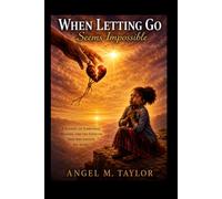 When Letting Go Seems Impossible: Why We Struggle To Surrender and How to Truly Let Go