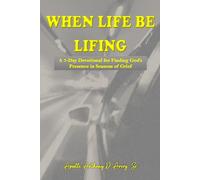 WHEN LIFE BE LIFING: A 7-Day Devotional for Finding God's Presence in Seasons of Grief