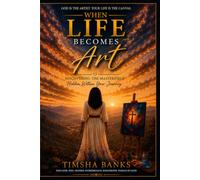 When Life Becomes Art: Discovering the Masterpiece Hidden Within Your Journey