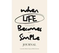 When Life Becomes Simple: A Journal for Different People, at Different Moments