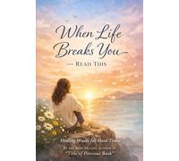 WHEN LIFE BREAKS YOU- READ THIS: HEALING WORDS IN HARD TIMES