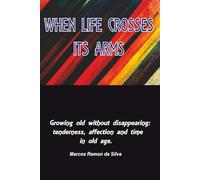 WHEN LIFE CROSSES ITS ARMS: Growing old without disappearing: tenderness, affection, and time in old age.