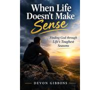 When Life doesn't make sense: Finding God through Life's toughest seasons