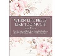 When Life Feels Like Too Much: A 30-Day Survival Mode Reset Journal to Step Back, Catch Your Breath, and Find Your Footing Again