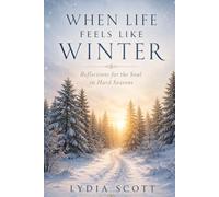 WHEN LIFE FEELS LIKE WINTER: Reflections for the Soul in Hard Seasons