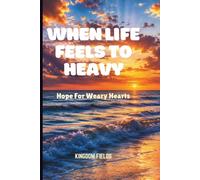 WHEN LIFE FEELS TOO HEAVY: Hope For Weary Hearts: 7