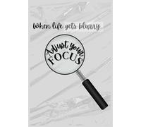When Life Gets Blurry, Adjust Your Focus: Stay Focused: A Motivational Notebook for Clarity and Inspiration
