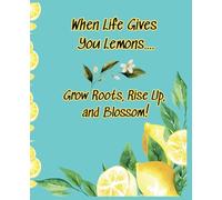 When Life Gives You Lemons....Grow Roots, Rise Up, and Blossom!: A Journal