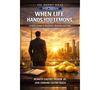 When Life Hands You Lemons: A CEO’s Guide to Resilience, Renewal, and Faith