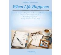 When Life Happens: A Complete Organizer for Personal, Medical, Financial & Family Information Everything Important - Safely Recorded In One Place