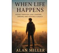When life happens: Rising through loss,chasing dreams,and leaving a legacy