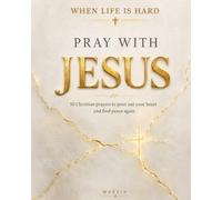 When Life is Hard, Pray with Jesus: 50 Christian Prayers to Pour Out Your Heart and Find Peace Again