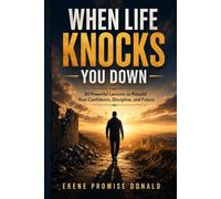 When Life Knocks You Down: 30 Powerful Lessons to Rebuild Your Confidence, Discipline, and Future