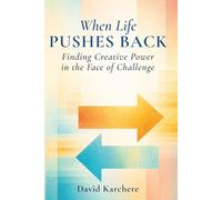When Life Pushes Back: Finding Creative Power in the Face of Challenge
