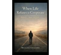 When Life Refuses to Cooperate: Endurance, Dignity, and Hope in Unfinished Seasons