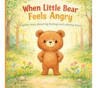 When Little Bear Feels Angry: A Calm and Gentle Story About Managing Big Emotions, Learning to Stay Calm, and Understanding Anger - A Picture Book for Kids Ages 3-6