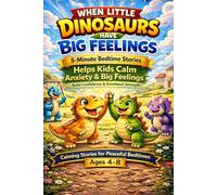 When Little Dinosaurs Have Big Feelings: 5-Minute Dinosaur Stories to Help Kids Handle Anxiety, Stress, Bullying, and Build Confidence