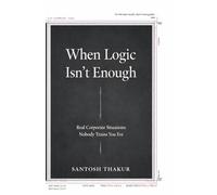 When Logic Isn’t Enough: Real Corporate Situations Nobody Trains You For