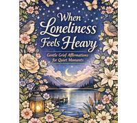 When Loneliness Feels Heavy: Gentle Grief Affirmations for Quiet Moments