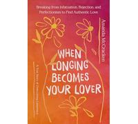 When Longing Becomes Your Lover: Breaking from Infatuation, Rejection, and Perfectionism to Find Authentic Love: a True Story of Overcoming Limerence