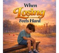 When Losing Feels Hard: A Picture Book About Losing, Big Feelings, and Joining In Again