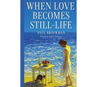 When Love Becomes Still-Life: Poems & Short Stories