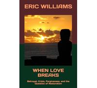 WHEN LOVE BREAKS: Betrayal, Crisis, Forgiveness, and the Question of Restoration