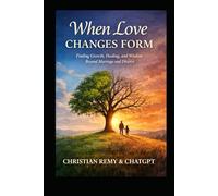 When Love Changes Form: Finding Growth, Healing, and Wisdom Beyond Marriage and Divorce