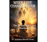 When Love Changes Form: The Neuroscience and Dharma of Grief