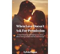 When Love Doesn't Ask For Permission: A Heart- Breaking And Healing Love Story About Timing, Choices And Second Chances