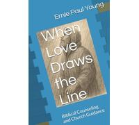 When Love Draws the Line: Biblical Counseling and Church Guidance