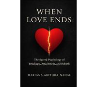 When Love Ends: The Sacred Psychology of Breakups, Attachment, and Rebirth