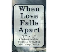 When Love Falls Apart: A 60-Day Faith-Filled Devotional for Trusting God Through Divorce