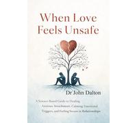 When Love Feels Unsafe: A Science-Based Guide to Healing Anxious Attachment, Calming Emotional Triggers, and Feeling Secure in Relationships