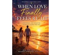 When Love Finally Feels Right: Our Story and What We Learned Along the Way