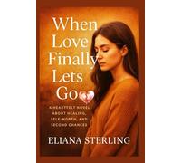 When Love Finally Lets Go: A Heartfelt Novel About Healing, Self-Worth, and Second Chances