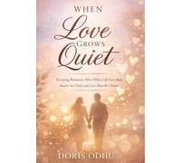 When Love Grows Quiet: Keeping Romance Alive When Life Gets Busy, Hearts Get Tired, and Love Must Be Chosen