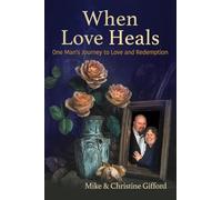 When Love Heals: One Man’s Journey to Love and Redemption