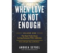 When Love Is Not Enough Volume One: The Hard Truth About Loving Someone with an Addiction