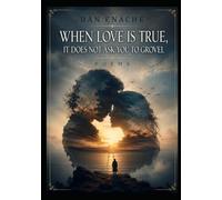 WHEN LOVE IS TRUE, IT DOES NOT ASK YOU TO GROVEL: POEMS