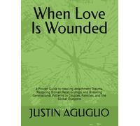 When Love Is Wounded: A Proven Guide to Healing Attachment Trauma, Restoring Broken Relationships, and Breaking Generational Patterns in Couples, Families, and the Global Diaspora