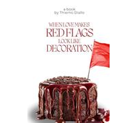 When Love Makes Red Flags Look Like Decoration: Real Stories Come with Hard Lessons, But Also Lasting Wisdom