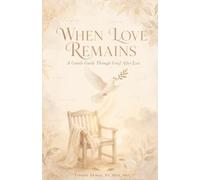 When Love Remains: A Gentle Guide Through Grief After Loss