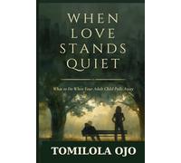 When Love Stands Quiet: What to Do When Your Adult Child Pulls Away